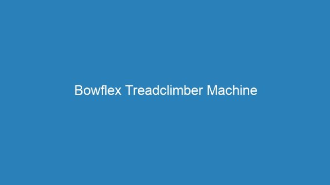 Bowflex Treadclimber Machine