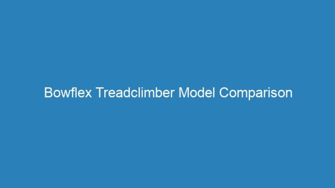 Bowflex Treadclimber Model Comparison
