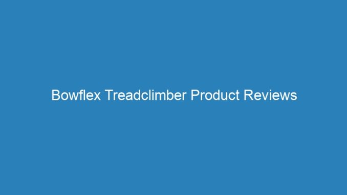 Bowflex Treadclimber Product Reviews