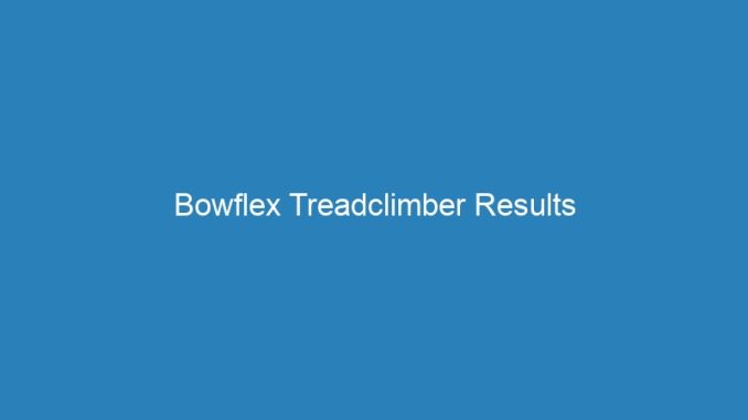 Bowflex Treadclimber Results