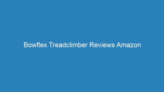 Bowflex Treadclimber Reviews Amazon
