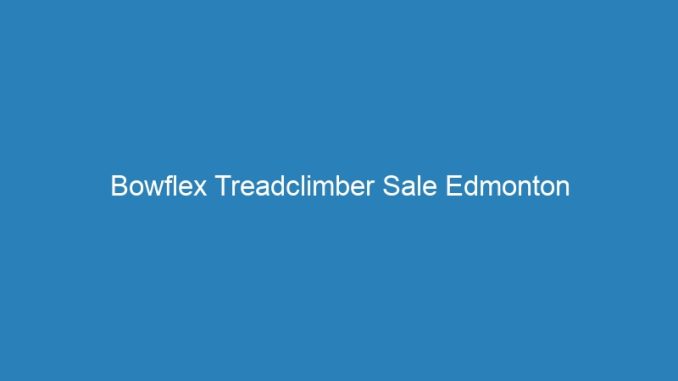 Bowflex Treadclimber Sale Edmonton