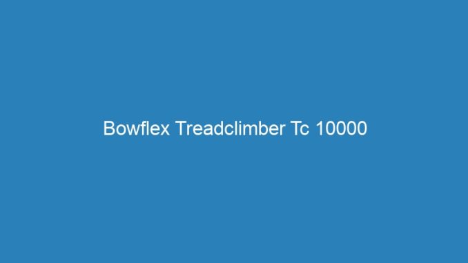 Bowflex Treadclimber Tc 10000