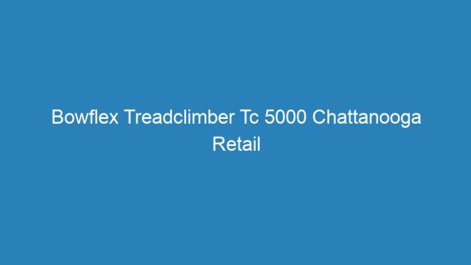 Bowflex Treadclimber Tc 5000 Chattanooga Retail
