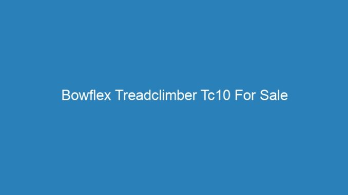 Bowflex Treadclimber Tc10 For Sale