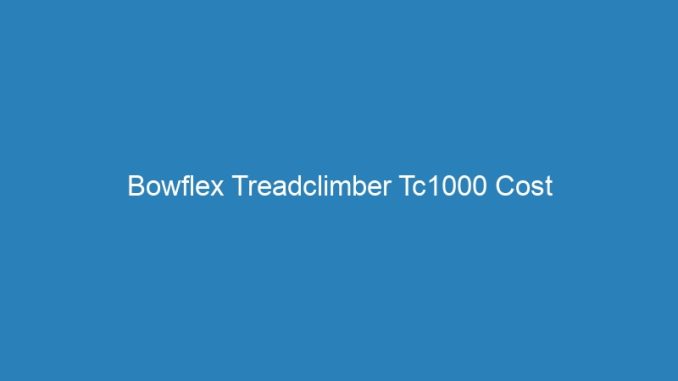 Bowflex Treadclimber Tc1000 Cost