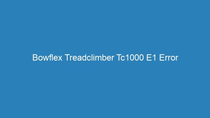 Bowflex Treadclimber Tc1000 E1 Error