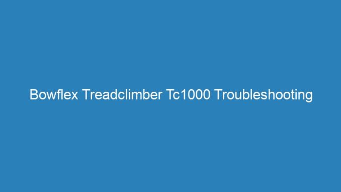Bowflex Treadclimber Tc1000 Troubleshooting