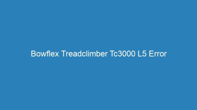 Bowflex Treadclimber Tc3000 L5 Error