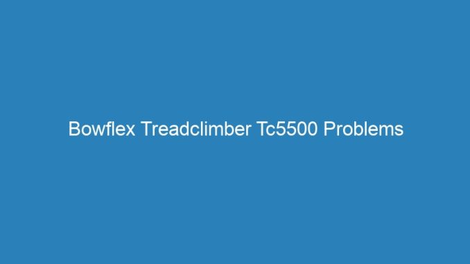 Bowflex Treadclimber Tc5500 Problems