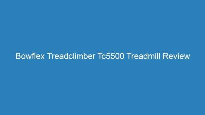Bowflex Treadclimber Tc5500 Treadmill Review
