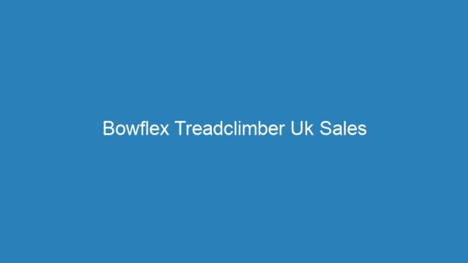 Bowflex Treadclimber Uk Sales