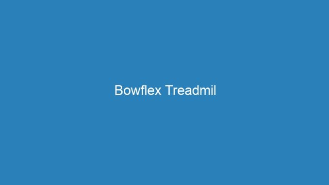 Bowflex Treadmil