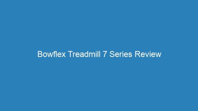 Bowflex Treadmill 7 Series Review