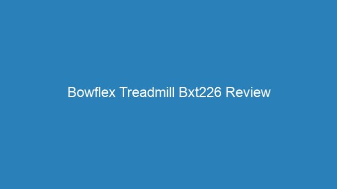 Bowflex Treadmill Bxt226 Review