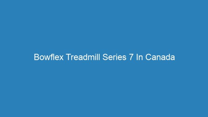 Bowflex Treadmill Series 7 In Canada