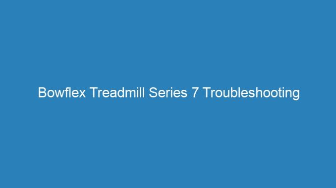 Bowflex Treadmill Series 7 Troubleshooting