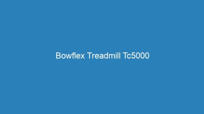 Bowflex Treadmill Tc5000