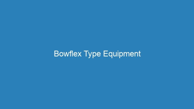 Bowflex Type Equipment