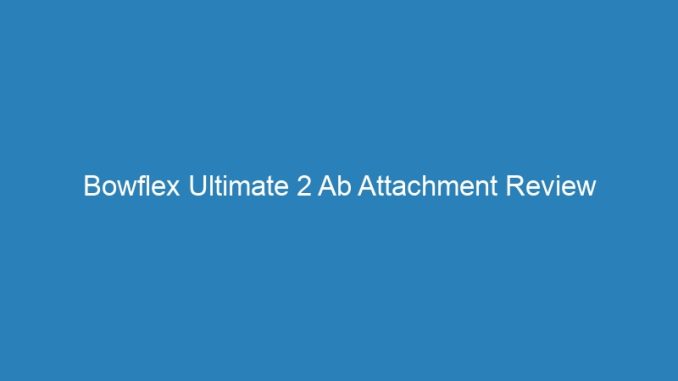 Bowflex Ultimate 2 Ab Attachment Review
