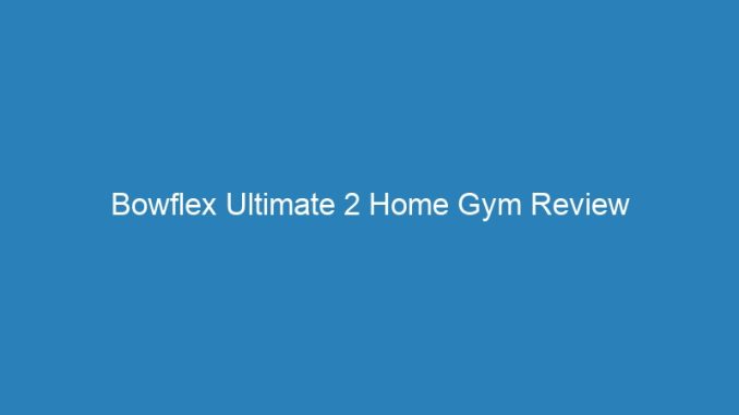 Bowflex Ultimate 2 Home Gym Review
