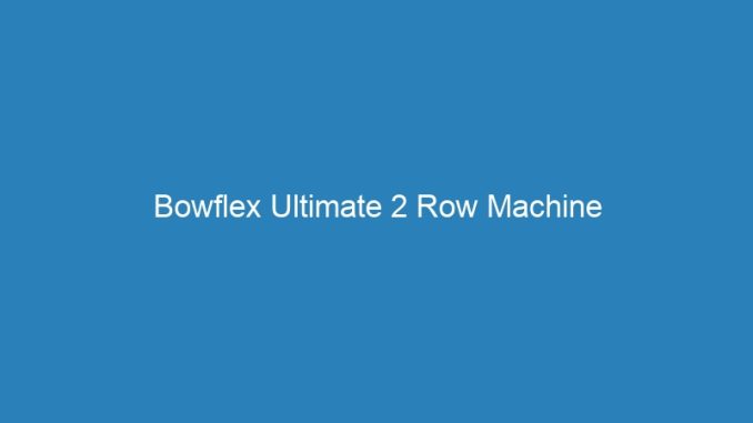 Bowflex Ultimate 2 Row Machine