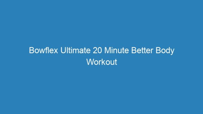 Bowflex Ultimate 20 Minute Better Body Workout