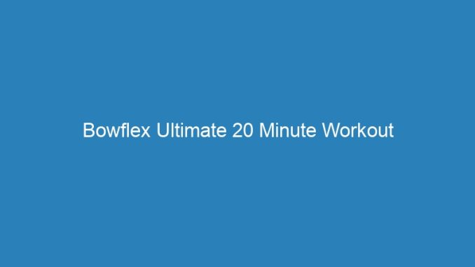 Bowflex Ultimate 20 Minute Workout