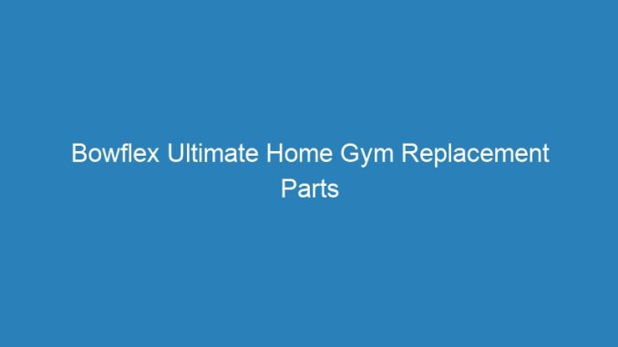 Bowflex Ultimate Home Gym Replacement Parts