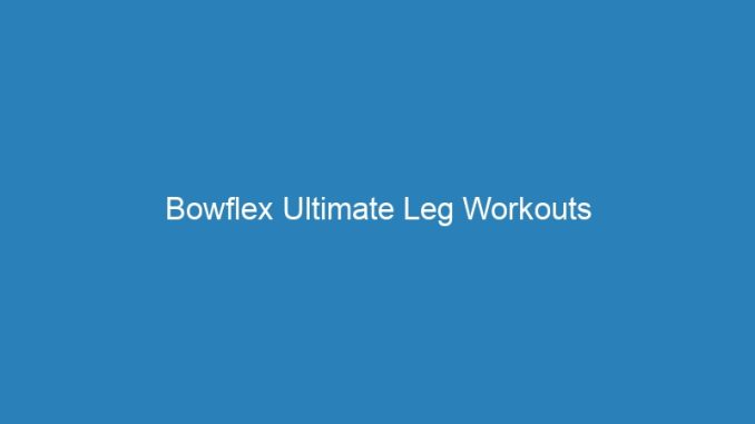 Bowflex Ultimate Leg Workouts