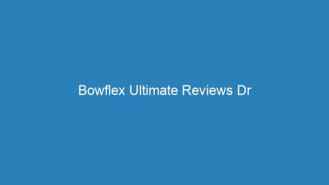 Bowflex Ultimate Reviews Dr