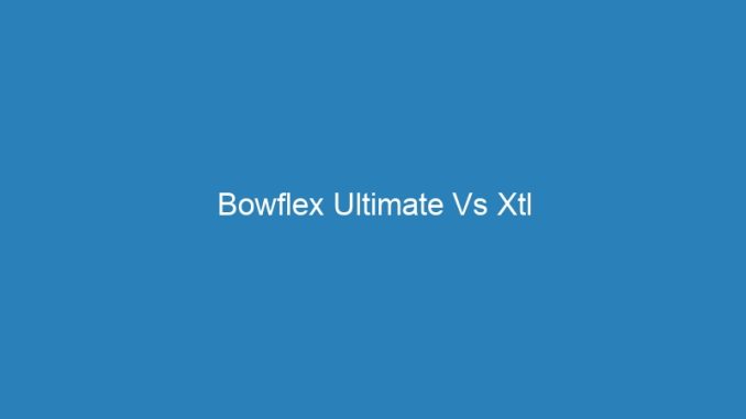 Bowflex Ultimate Vs Xtl