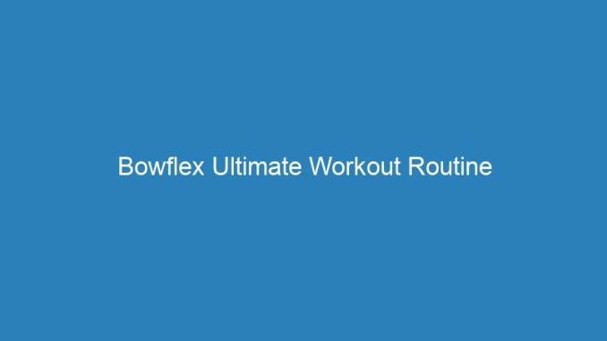 Bowflex Ultimate Workout Routine