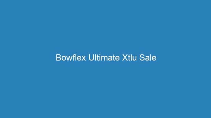 Bowflex Ultimate Xtlu Sale