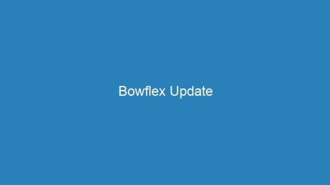 Bowflex Update