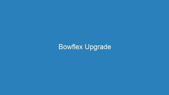 Bowflex Upgrade