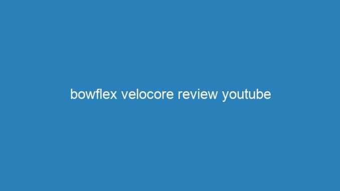 bowflex velocore review youtube