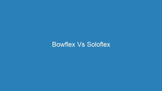 Bowflex Vs Soloflex