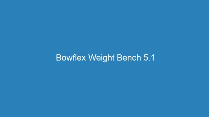 Bowflex Weight Bench 5.1