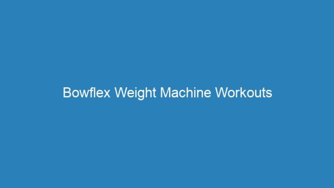 Bowflex Weight Machine Workouts