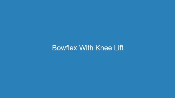 Bowflex With Knee Lift
