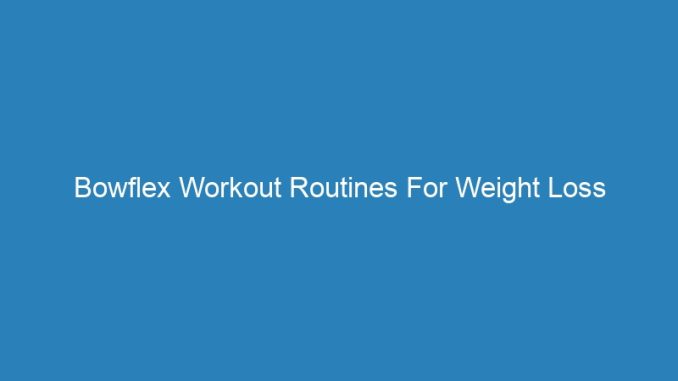 Bowflex Workout Routines For Weight Loss