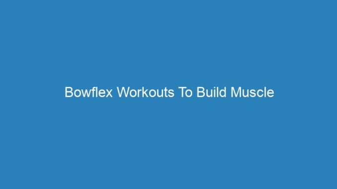 Bowflex Workouts To Build Muscle