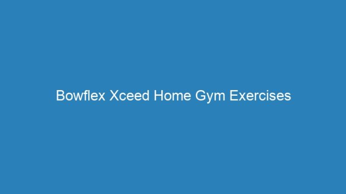 Bowflex Xceed Home Gym Exercises