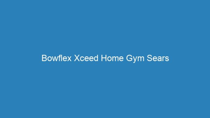 Bowflex Xceed Home Gym Sears