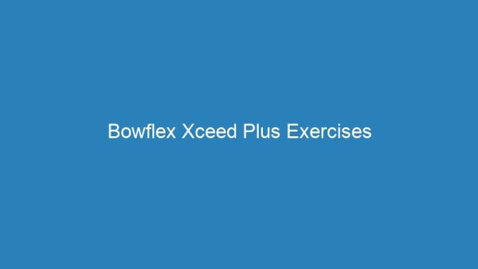 Bowflex Xceed Plus Exercises