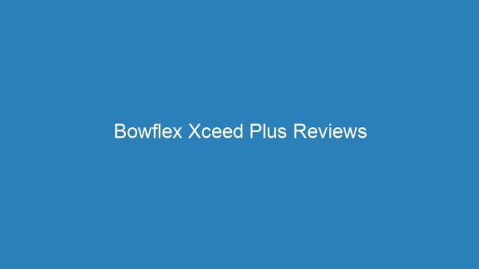 Bowflex Xceed Plus Reviews