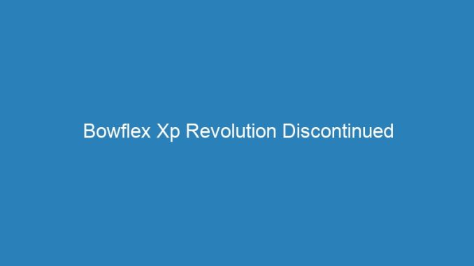Bowflex Xp Revolution Discontinued