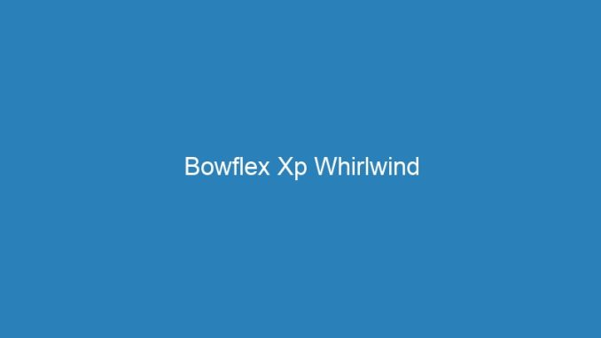Bowflex Xp Whirlwind