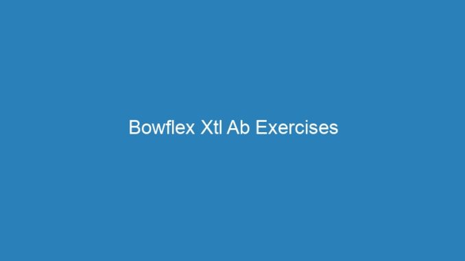 Bowflex Xtl Ab Exercises